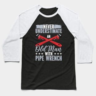 Never Underestimate An Old Man With Pipe Wrench Baseball T-Shirt